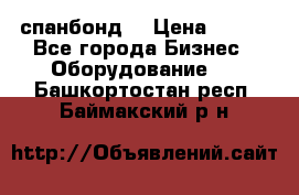 спанбонд  › Цена ­ 100 - Все города Бизнес » Оборудование   . Башкортостан респ.,Баймакский р-н